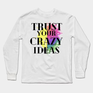 Trust your crazy Ideas Long Sleeve T-Shirt